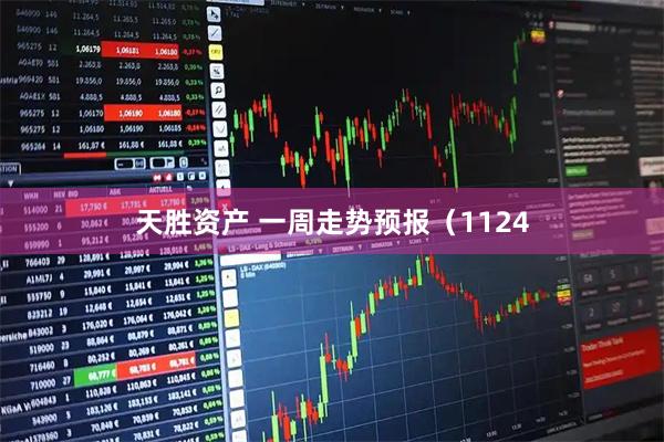 天胜资产 一周走势预报（1124